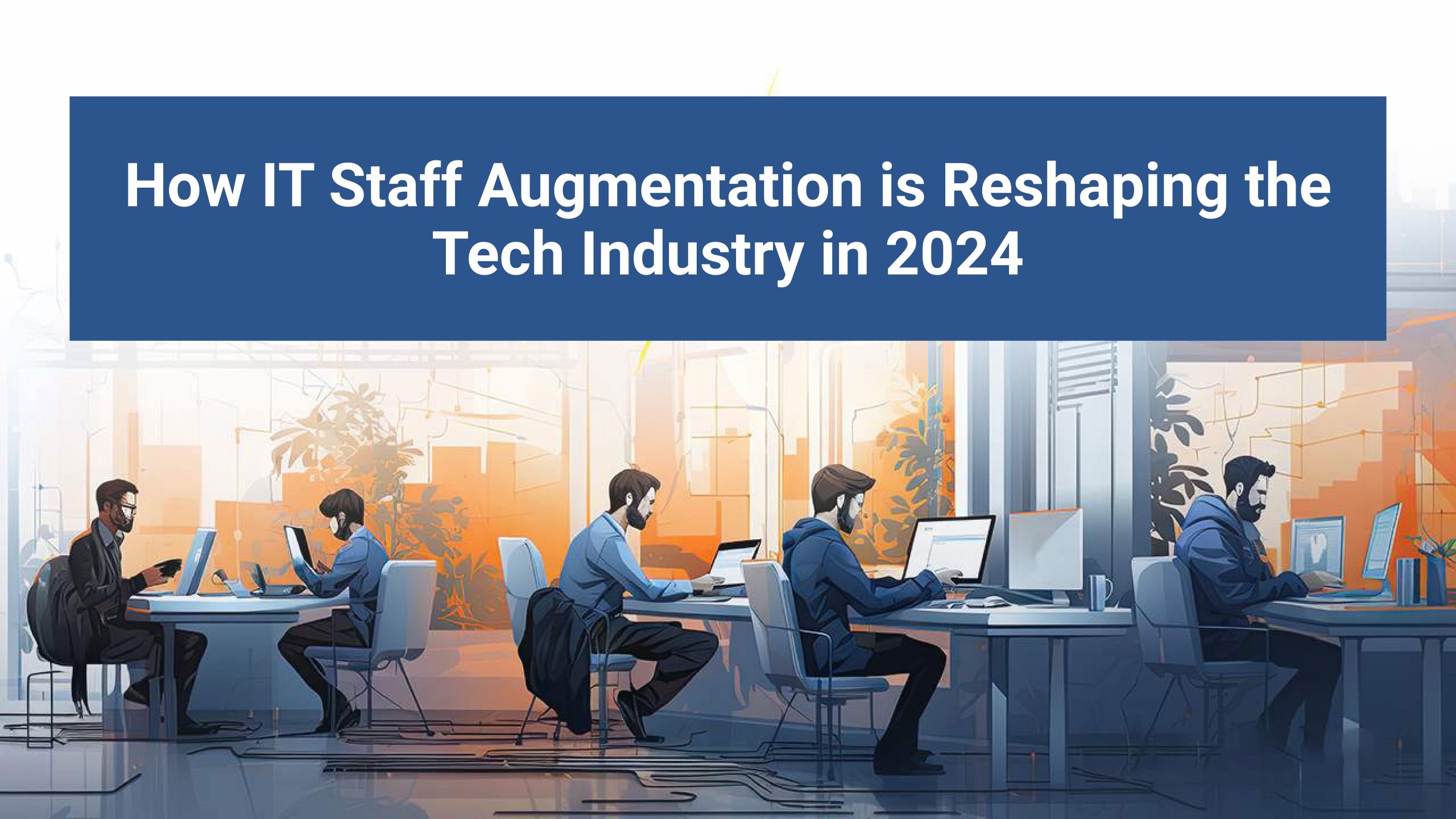 How-IT-Staff-Augmentation-is-Reshaping-the-Tech-Industry-in-2024